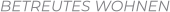 BETREUTES WOHNEN