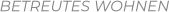 BETREUTES WOHNEN